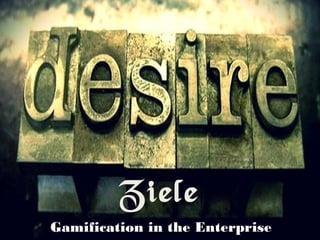 Ziele 
Gamification in the Enterprise 
 