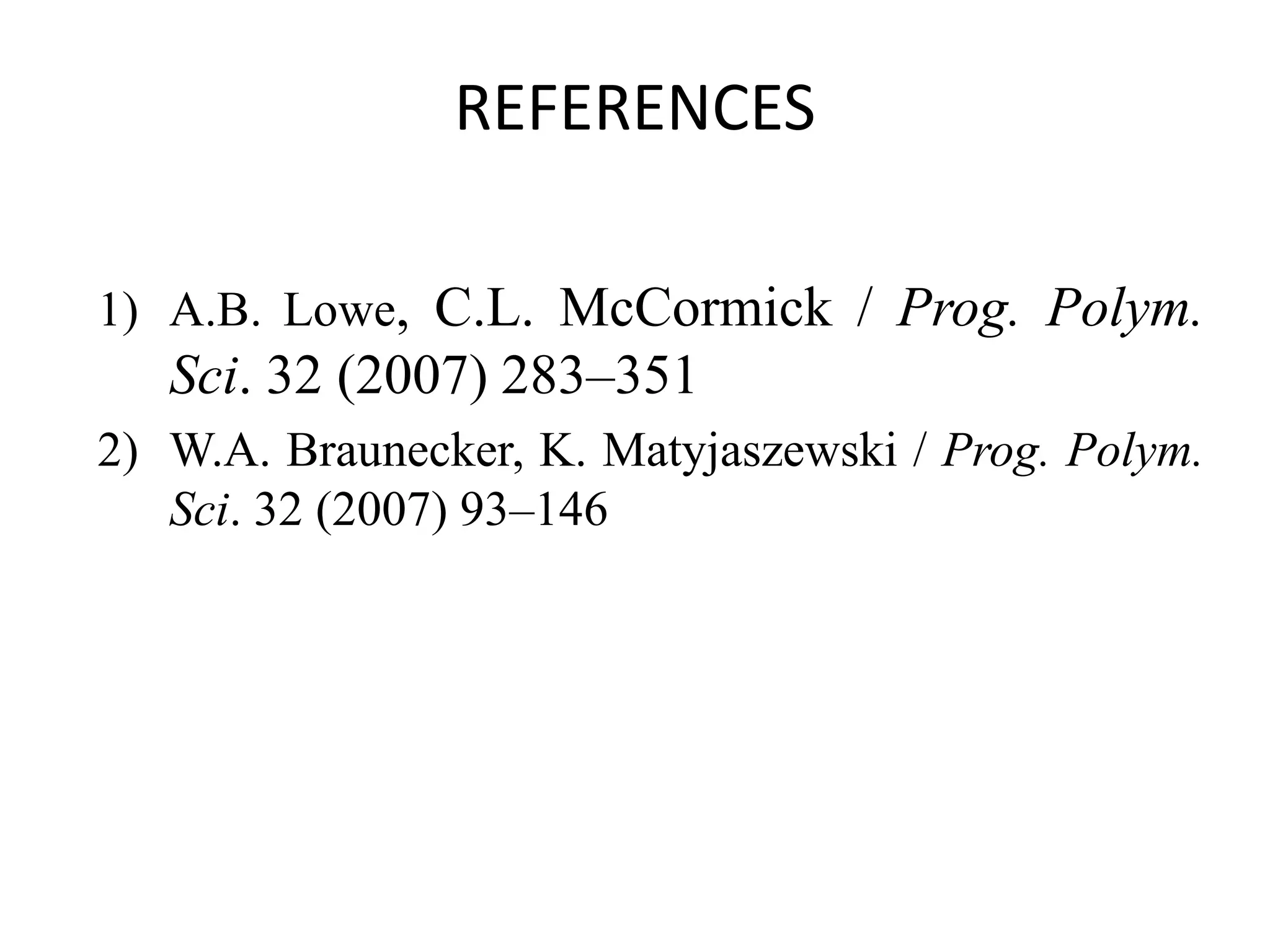REFERENCES
1) A.B. Lowe, C.L. McCormick / Prog. Polym.
Sci. 32 (2007) 283–351
2) W.A. Braunecker, K. Matyjaszewski / Prog. Polym.
Sci. 32 (2007) 93–146
 