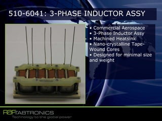 510-6041: 3-PHASE INDUCTOR ASSY
• Commercial Aerospace
• 3-Phase Inductor Assy
• Machined Heatsink
• Nano-crystalline Tape-
Wound Cores
• Designed for minimal size
and weight
 
