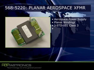568-5220: PLANAR AEROSPACE XFMR
• Aerospace Power Supply
• Planar Windings
• J-STD-001 Class 3
•
 