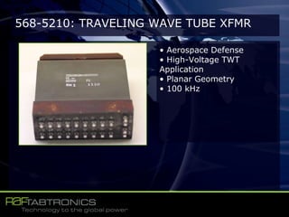 568-5210: TRAVELING WAVE TUBE XFMR
• Aerospace Defense
• High-Voltage TWT
Application
• Planar Geometry
• 100 kHz
 