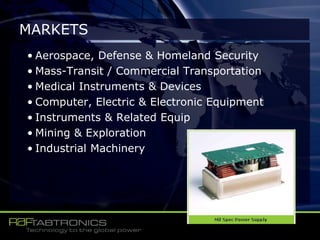 • Aerospace, Defense & Homeland Security
• Mass-Transit / Commercial Transportation
• Medical Instruments & Devices
• Computer, Electric & Electronic Equipment
• Instruments & Related Equip
• Mining & Exploration
• Industrial Machinery
MARKETS
 