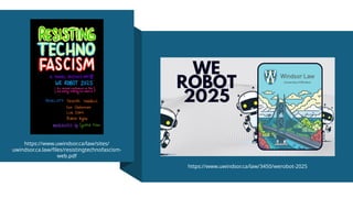 https://www.uwindsor.ca/law/3450/werobot-2025
https://www.uwindsor.ca/law/sites/
uwindsor.ca.law/files/resistingtechnofascism-
web.pdf
 