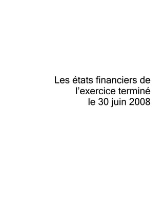 Les états financiers de
l’exercice terminé
le 30 juin 2008

 