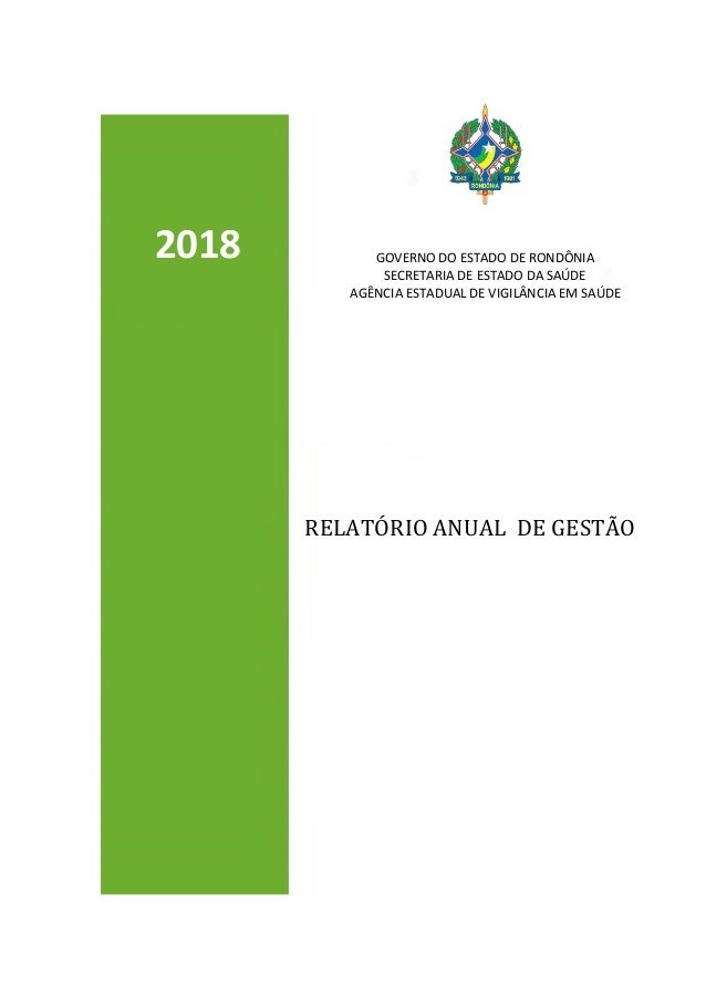 GOVERNO DO ESTADO DE RONDÔNIA
SECRETARIA DE ESTADO DA SAÚDE
AGÊNCIA ESTADUAL DE VIGILÂNCIA EM SAÚDE
RELATÓRIO ANUAL DE GES...