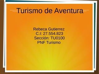 Turismo de Aventura
Rebeca Gutierrez
C.I: 27.554.823
Sección: TU0100
PNF Turismo
 