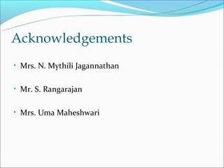 Acknowledgements
• Mrs. N. Mythili Jagannathan


• Mr. S. Rangarajan


• Mrs. Uma Maheshwari
 