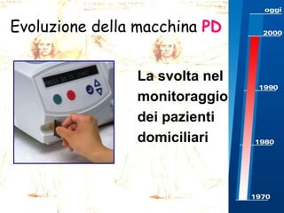 Evoluzione della macchina PD
La svolta nel
monitoraggio
dei pazienti
domiciliari

 