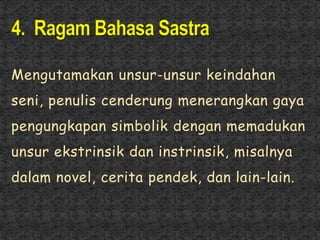 Mengutamakan unsur-unsur keindahan
seni, penulis cenderung menerangkan gaya
pengungkapan simbolik dengan memadukan
unsur ekstrinsik dan instrinsik, misalnya
dalam novel, cerita pendek, dan lain-lain.
 