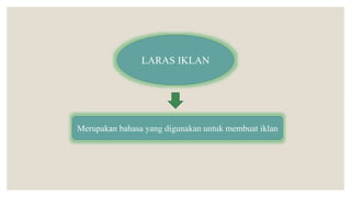 LARAS IKLAN
Merupakan bahasa yang digunakan untuk membuat iklan
 