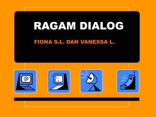 RAGAM DIALOG
FIONA S.L. DAN VANESSA L.
 