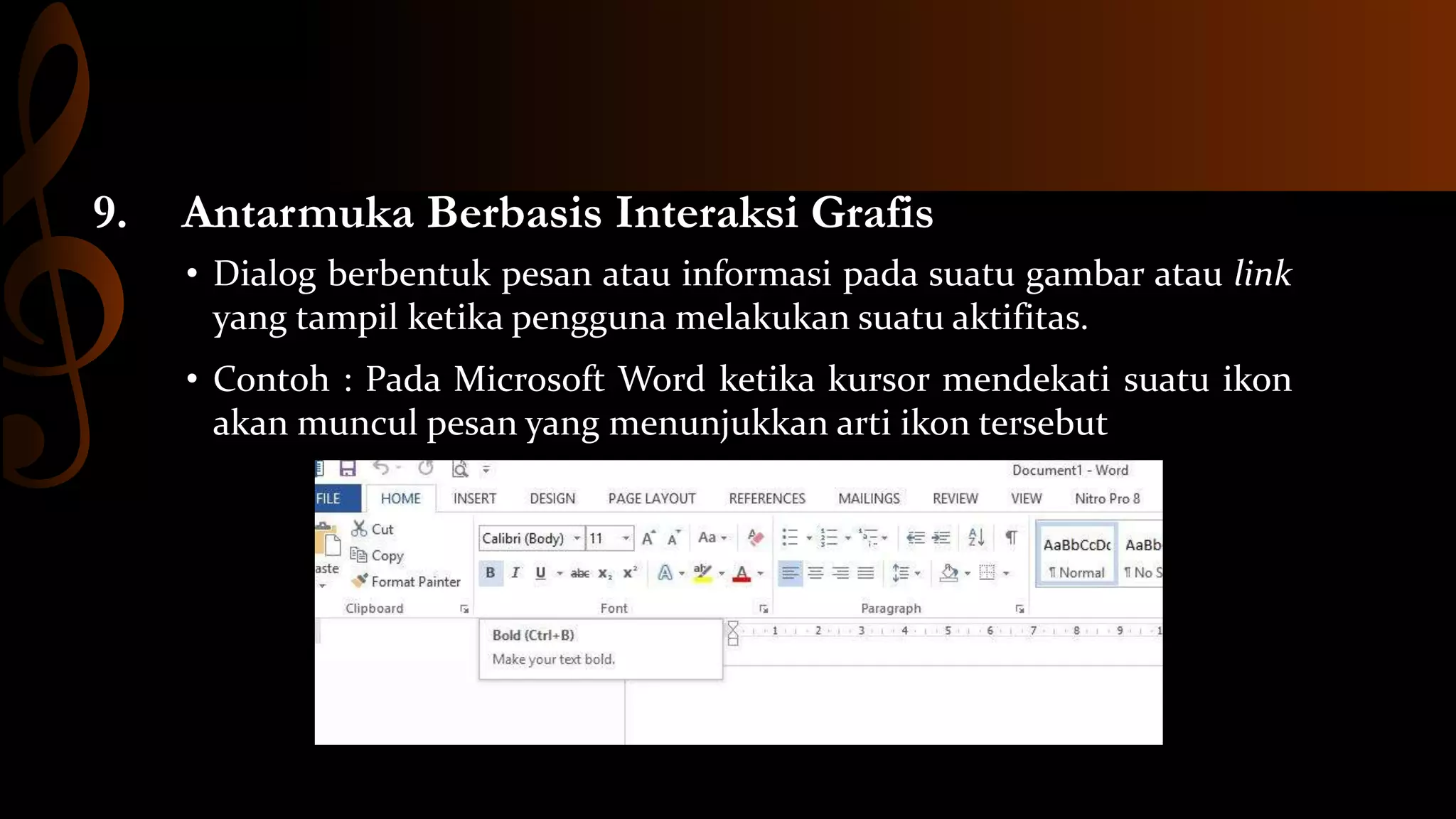 9.

Antarmuka Berbasis Interaksi Grafis
• Dialog berbentuk pesan atau informasi pada suatu gambar atau link
yang tampil ketika pengguna melakukan suatu aktifitas.
• Contoh : Pada Microsoft Word ketika kursor mendekati suatu ikon
akan muncul pesan yang menunjukkan arti ikon tersebut

 