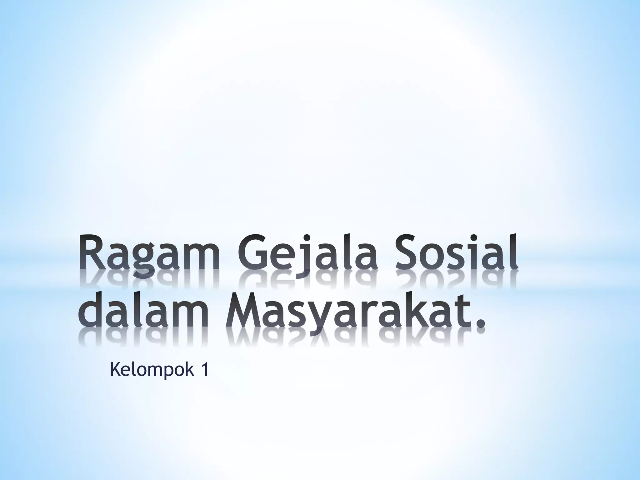 Ragam gejala sosial dalam masyarakat ( Kelompok 1 ) SMA LABSCHOOL UNTAD