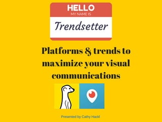 HELLO
MY NAME IS
Trendsetter
Platforms & trends to
maximize your visual
communications
Presented by Cathy Hackl
 