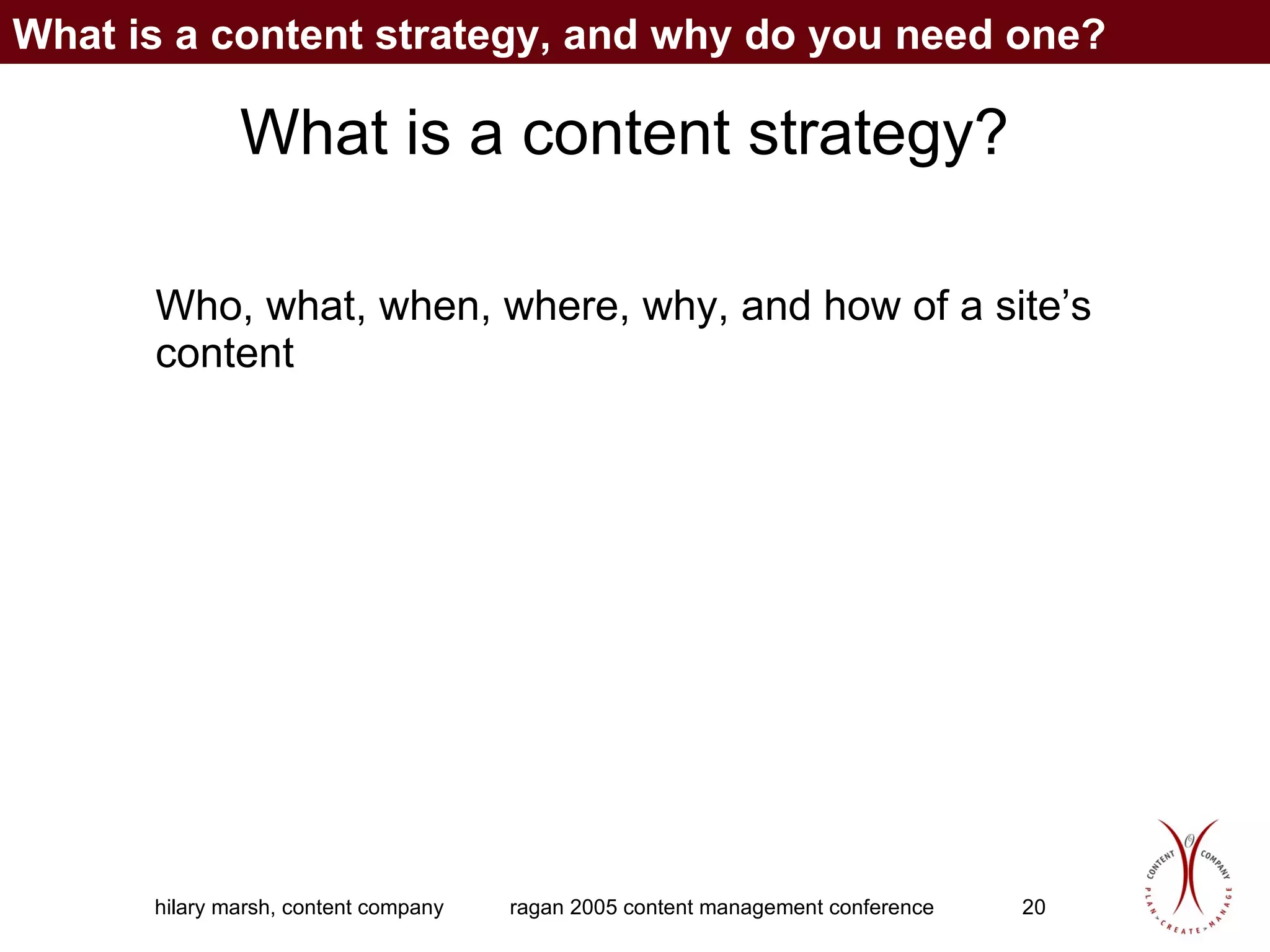 What is a content strategy? Who, what, when, where, why, and how of a site’s content What is a content strategy, and why do you need one? 