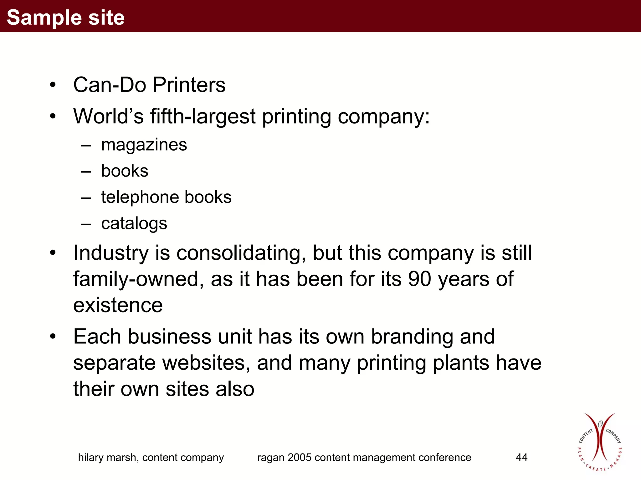 Can-Do Printers World’s fifth-largest printing company: magazines books telephone books catalogs Industry is consolidating, but this company is still family-owned, as it has been for its 90 years of existence Each business unit has its own branding and separate websites, and many printing plants have their own sites also Sample site 