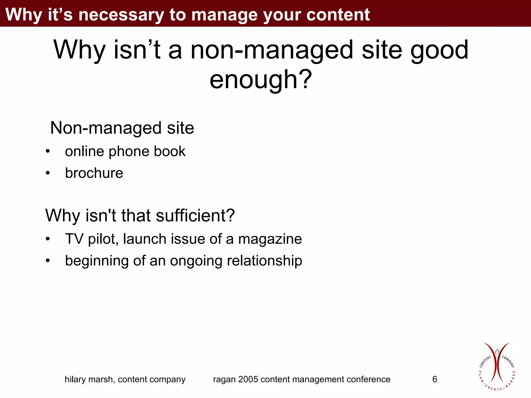 Why isn’t a non-managed site good enough? Non-managed site  online phone book brochure Why isn't that sufficient? TV pilot, launch issue of a magazine beginning of an ongoing relationship Why it’s necessary to manage your content 