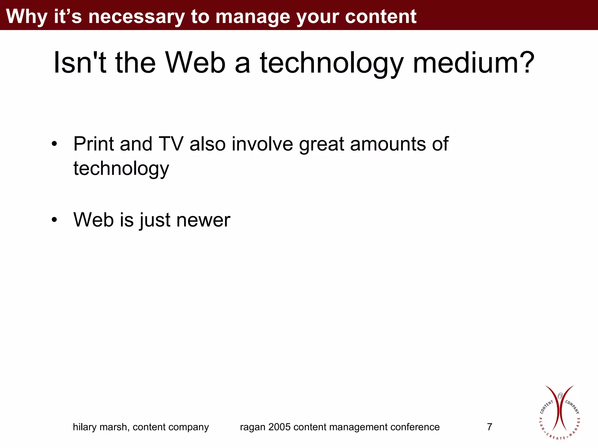 Isn't the Web a technology medium? Print and TV also involve great amounts of technology  Web is just newer Why it’s necessary to manage your content 