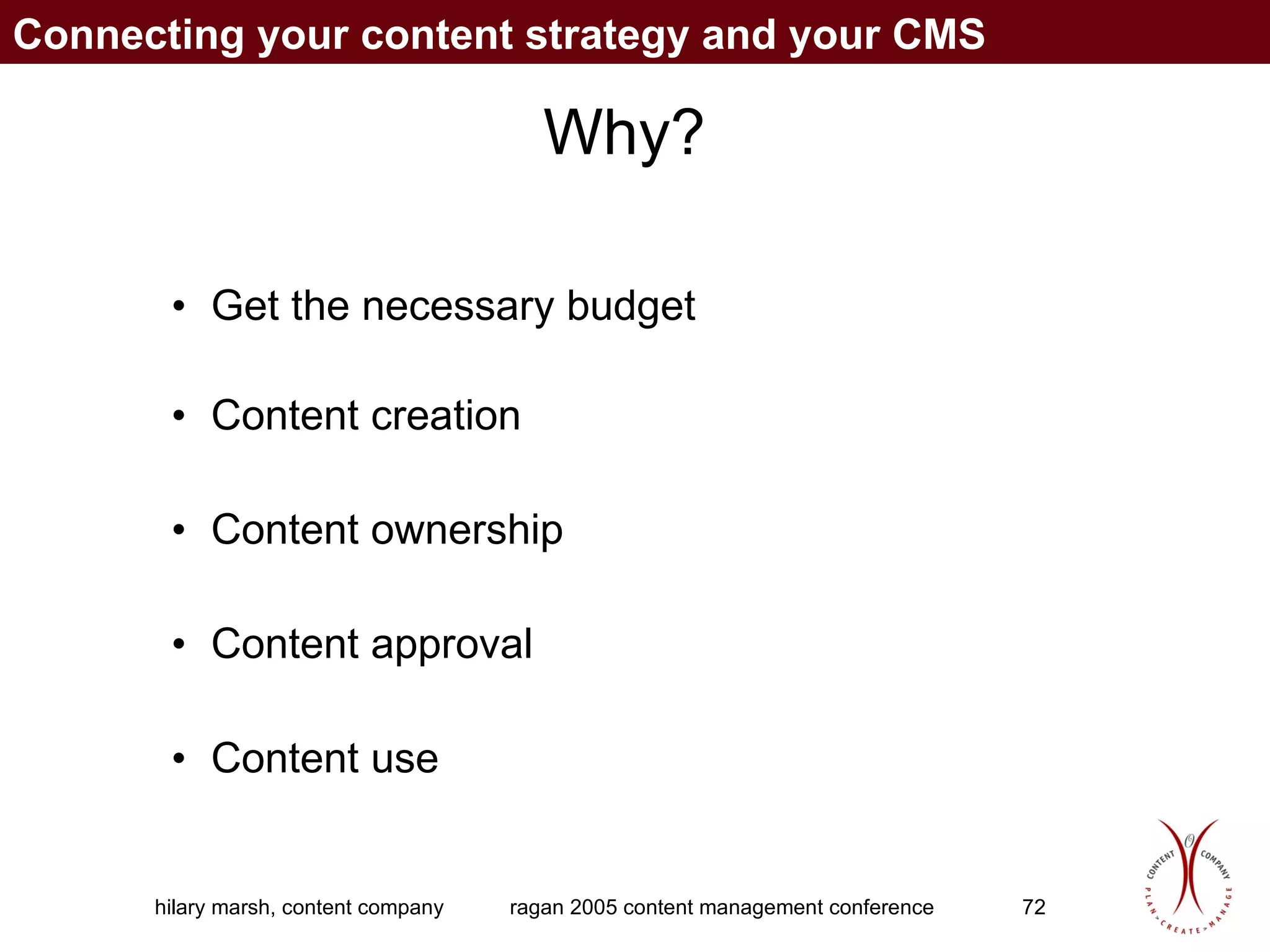 Why? Get the necessary budget Content creation Content ownership Content approval Content use Connecting your content strategy and your CMS 