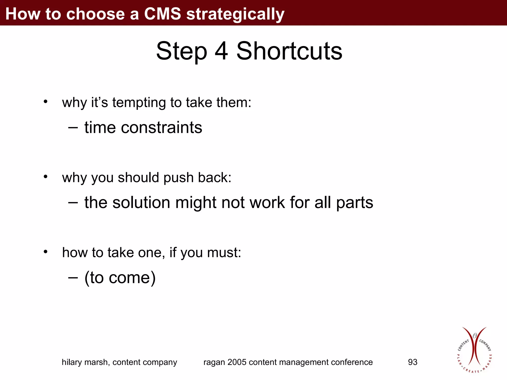 Step 4 Shortcuts why it’s tempting to take them:  time constraints why you should push back:  the solution might not work for all parts how to take one, if you must:  (to come) How to choose a CMS strategically 
