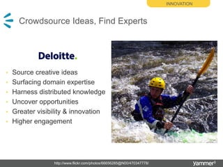 Crowdsource Ideas, Find ExpertsInnovationSource creative ideasSurfacing domain expertiseHarness distributed knowledgeUncover opportunitiesGreater visibility & innovationHigher engagementhttp://www.flickr.com/photos/66656285@N00/470347778/