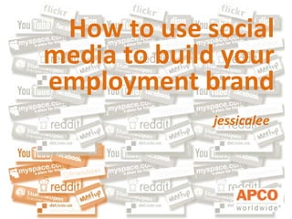How to use social
media to build your
employment brand
             jessicalee
 
