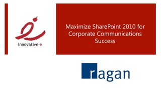 Maximize SharePoint 2010 for
 Corporate Communications
          Success



              
              
             
 