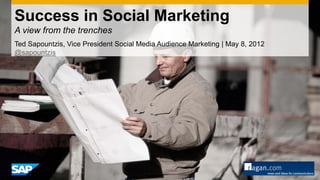 Success in Social Marketing
A view from the trenches
Ted Sapountzis, Vice President Social Media Audience Marketing | May 8, 2012
@sapountzis
 