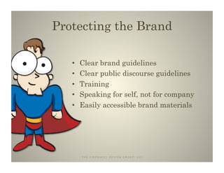 Protecting the Brand	
  

   •    Clear brand guidelines
   •    Clear public discourse guidelines
   •    Training
   •  ...