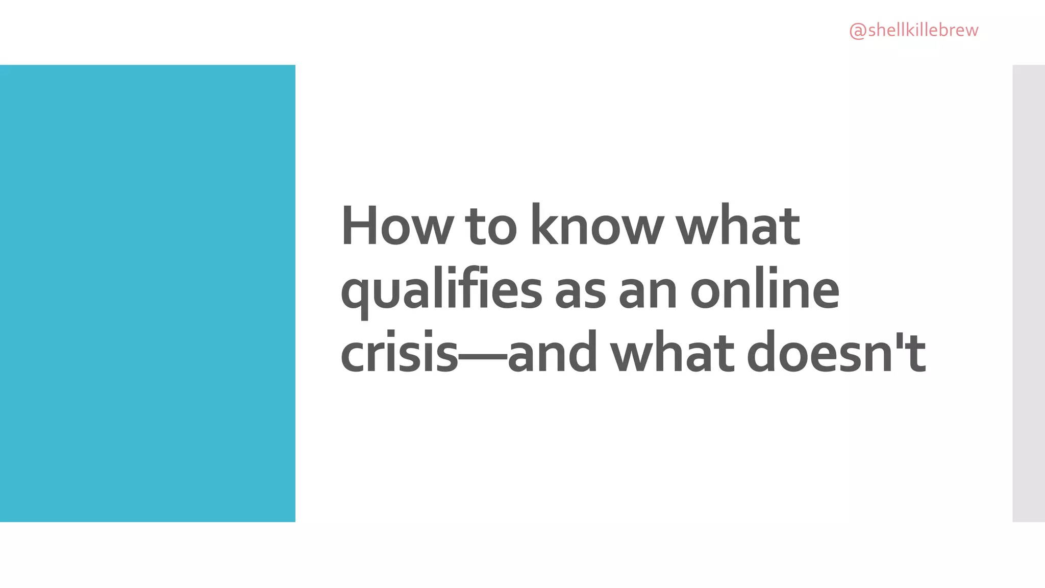 How to know what
qualifies as an online
crisis—and what doesn't
@shellkillebrew
 