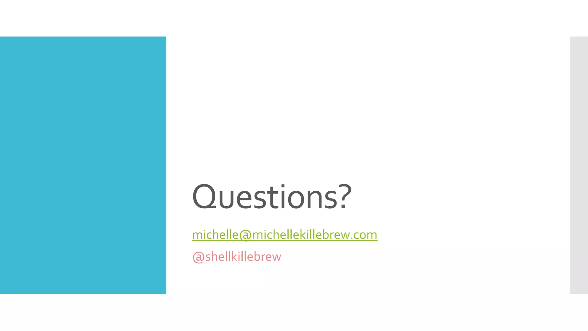 Questions?
michelle@michellekillebrew.com
@shellkillebrew
 