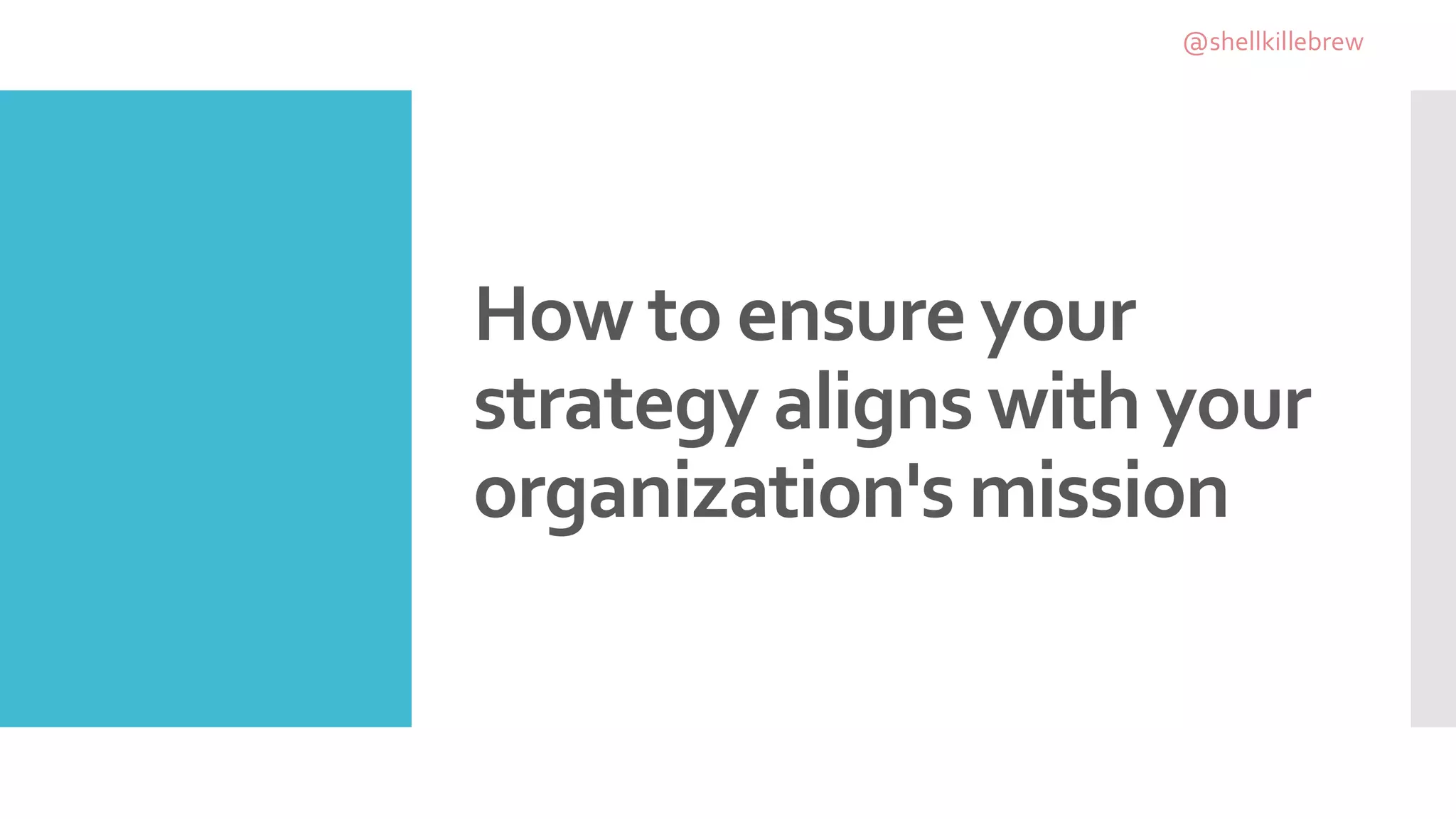 How to ensure your
strategy aligns with your
organization's mission
@shellkillebrew
 