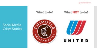 Social Media
CrisesStories
What to do! What NOT to do!
@shellkillebrew
 