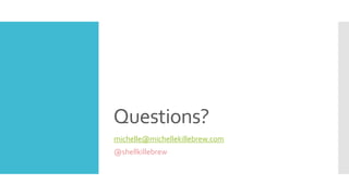 Questions?
michelle@michellekillebrew.com
@shellkillebrew
 
