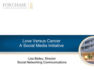 Love Versus Cancer A Social Media Initiative Lisa Bailey, Director Social Networking Communications 