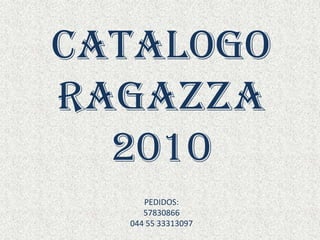 CATALOGO     RAGAZZA 2010 PEDIDOS:   57830866 044 55 33313097 