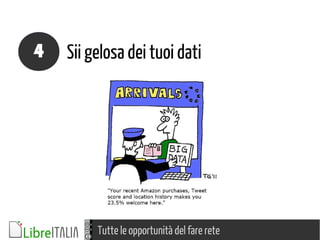 Tutte le opportunità del fare rete
Sii gelosa dei tuoi dati4
 