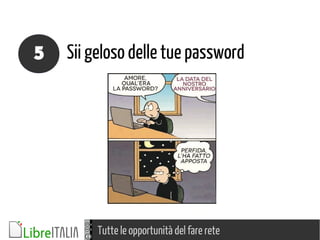 Tutte le opportunità del fare rete
Sii geloso delle tue password5
 
