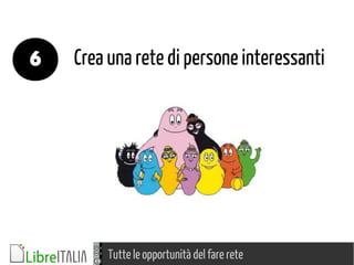 Tutte le opportunità del fare rete
Crea una rete di persone interessanti6
 