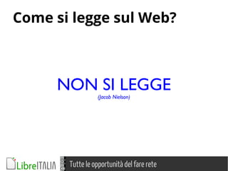 Tutte le opportunità del fare rete
Come si legge sul Web?
NON SI LEGGE
NON SI LEGGE
(Jacob Nielson)
 