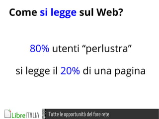 Tutte le opportunità del fare rete
Come si legge sul Web?
NON SI LEGGE80% utenti “perlustra”
si legge il 20% di una pagina
 