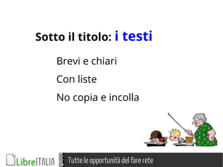 Tutte le opportunità del fare rete
Sotto il titolo: i testi
Brevi e chiari
Con liste
No copia e incolla
 