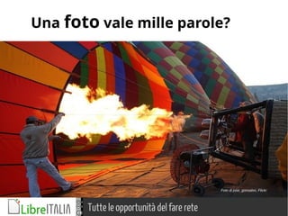 Tutte le opportunità del fare rete
Una foto vale mille parole?
Foto di jose_gonsalvo, Flickr
 