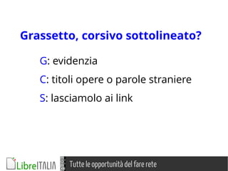 Tutte le opportunità del fare rete
G: evidenzia
C: titoli opere o parole straniere
S: lasciamolo ai link
Grassetto, corsivo sottolineato?
 