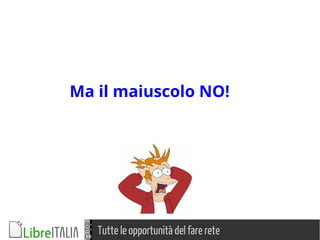 Tutte le opportunità del fare rete
Ma il maiuscolo NO!
 