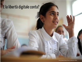 Foto di World Bank Photo Collection, Flickr
E la libertà digitale conta?
 