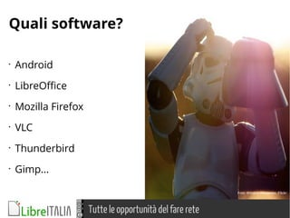 Tutte le opportunità del fare rete
Quali software?
Foto Kristina Alexandor, Flickr
•
Android
•
LibreOffice
•
Mozilla Firefox
•
VLC
•
Thunderbird
•
Gimp...
 