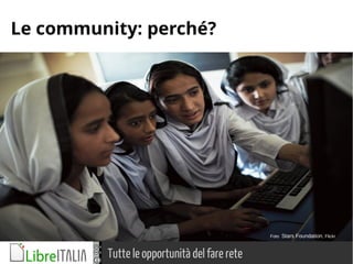 Tutte le opportunità del fare rete
Le community: perché?
Foto Stars Foundation, Flickr
 