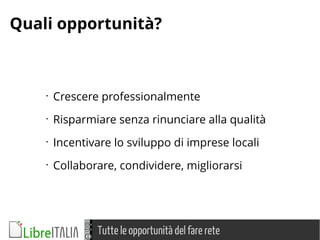 Tutte le opportunità del fare rete
Quali opportunità?
•
Crescere professionalmente
•
Risparmiare senza rinunciare alla qualità
•
Incentivare lo sviluppo di imprese locali
•
Collaborare, condividere, migliorarsi
 