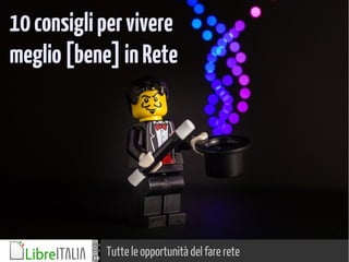 Tutte le opportunità del fare rete
10consiglipervivere
meglio[bene]inRete
 